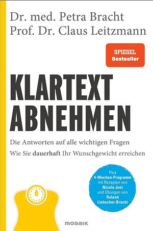 Klartext Abnehmen: Die Antworten auf alle wichtigen Fragen - Wie Sie dauerhaft Ihr Wunschgewicht erreichen - Plus 4-Wochen-Programm mit Rezepten von Nicole Just und Übungen von Roland Liebscher-Bracht by Claus Leitzmann, Petra Bracht