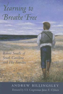 Yearning to Breathe Free: Robert Smalls of South Carolina and His Families by Andrew Billingsley