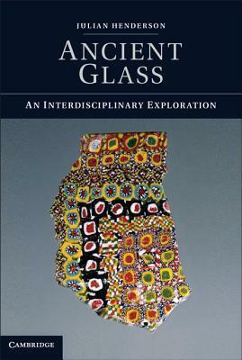 Ancient Glass: An Interdisciplinary Exploration by Julian Henderson