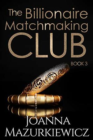 The Billionaire Matchmaking Club - Book 3 by Joanna Mazurkiewicz