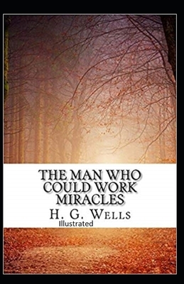 The Man Who Could Work Miracles Illustrated by H.G. Wells