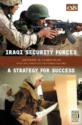 Iraqi Security Forces: A Strategy for Success by Anthony H. Cordesman