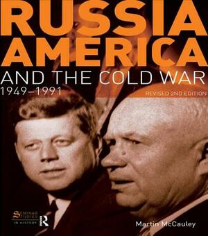 Russia, America and the Cold War: 1949-1991 (Revised 2nd Edition) by Martin McCauley