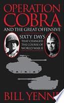Operation Cobra and the Great Offensive: Sixty Days That Changed the Course of World War II by Bill Yenne