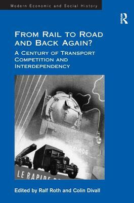 From Rail to Road and Back Again?: A Century of Transport Competition and Interdependency by Colin Divall