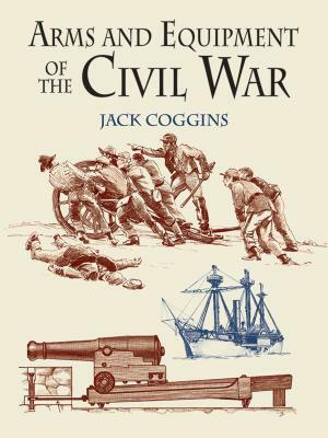 Arms and Equipment of the Civil War by Jack Coggins