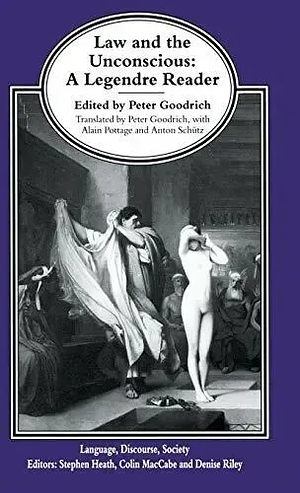 Law and the Unconscious: A Legendre Reader by Peter Goodrich, trans
