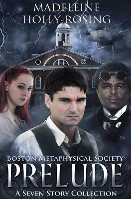 Boston Metaphysical Society: Prelude: A Seven Story Collection by Madeleine Holly-Rosing