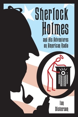 Sherlock Holmes and his Adventures on American Radio by Ian Dickerson