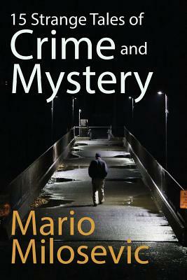 15 Strange Tales of Crime and Mystery by Mario Milosevic