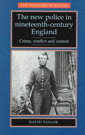 The New Police in Nineteenth-Century England: Crime, Conflict and Control by Mark Greengrass, David Taylor, John Stevenson