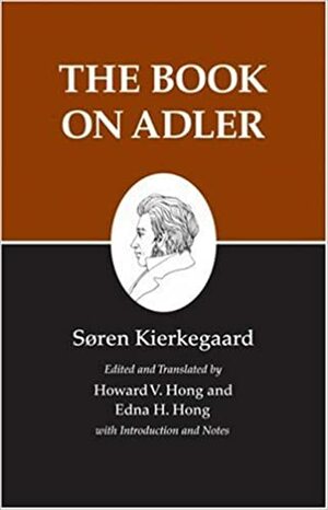 The Book on Adler by Edna Hatlestad Hong, Howard Vincent Hong, Søren Kierkegaard