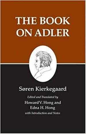 The Book on Adler by Howard Vincent Hong, Søren Kierkegaard, Edna Hatlestad Hong