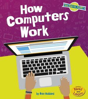 How Computers Work by Ben Hubbard