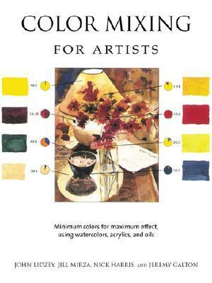 Color Mixing for Artists: Minimum Colors for Maximum Effect, Using Watercolors, Acrylics, and Oils by Nick Harrison, John Lidzey, Jill Mirza