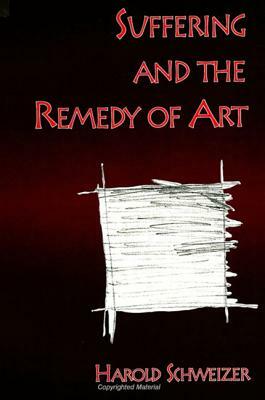 Suffering and the Remedy of Art by Harold Schweizer