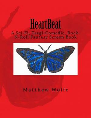 HeartBeat: A Sci-fi, Tragi-Comedic, Rock-N-Roll Fantasy Screen Book by Matthew Wolfe