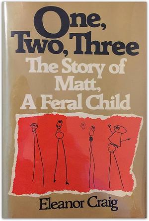 One, Two, Three ...: The Story of Matt, a Feral Child by Eleanor Craig