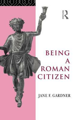 Being a Roman Citizen by Jane F. Gardner