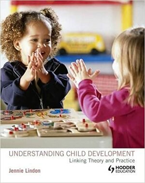 Understanding Child Development Linking Theory and Practice by Jennie Lindon