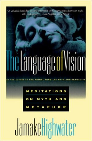 Language of Vision: Meditations on Myth and Metaphor by Jamake Highwater