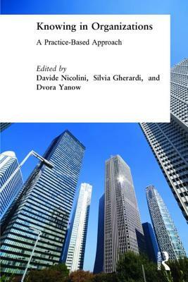 Knowing in Organizations: A Practice-Based Approach: A Practice-Based Approach by Davide Nicolini