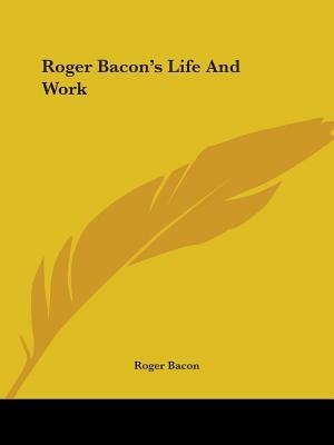 Roger Bacon's Life and Work by Roger Bacon