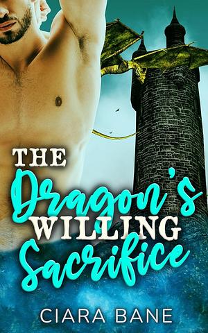 The Dragon's Willing Sacrifice: MM Fantasy Erotica by Ciara Bane