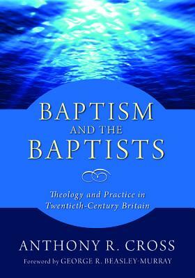 Baptism and the Baptists by Anthony R. Cross