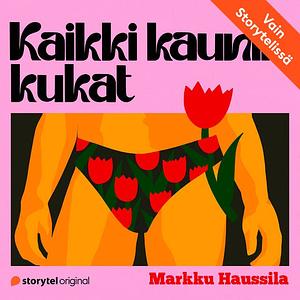 Kaikki kauniit kukat by Markku Haussila