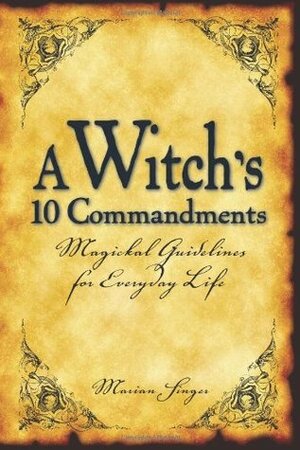 A Witch's 10 Commandments: Magickal Guidelines for Everyday Life by Marian Singer