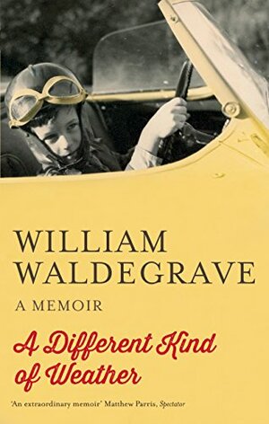 A Different Kind Of Weather: A Memoir by William Waldegrave