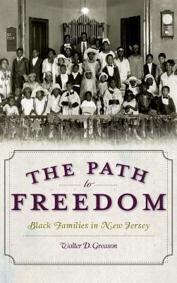 The Path to Freedom: Black Families in New Jersey by Walter D. Greason