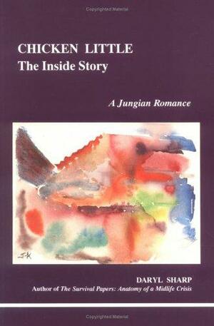 Chicken Little: The Inside Story: A Jungian Romance by Daryl Sharp
