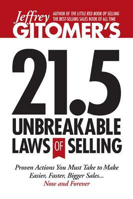 Jeffrey Gitomer's 21.5 Unbreakable Laws of Selling: Proven Actions You Must Take to Make Easier, Faster, Bigger Sales.... Now and Forever! by Jeffrey Gitomer