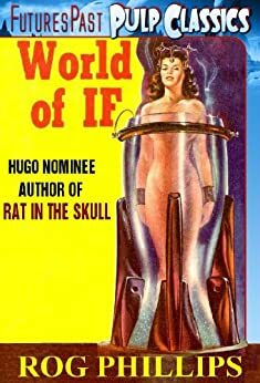 World of If: A Science Fiction Classic The Rog Phillis Collection by Rog Phillips