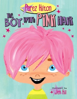 The Boy With Pink Hair by Jen Hill, Pérez Hilton