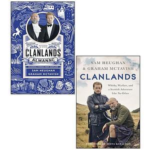 Clanlands Almanac / Clanlands: Whisky, Warfare, and a Scottish Adventure Like No Other by Graham McTavish, Sam Heughan, Sam Heughan