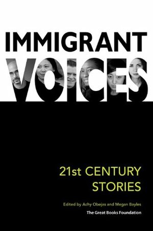 Immigrant Voices: 21st Century Voices by Carolina De Robertis, Achy Obejas, Sefi Atta, M. Evelina Galang, Roberto G. Fernández, Megan Bayles, Edwidge Danticat, Daniel Alarcón, Junot Díaz, Meena Alexander