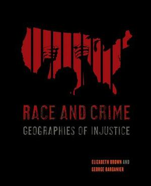 Race and Crime: Geographies of Injustice by George Barganier, Elizabeth Brown