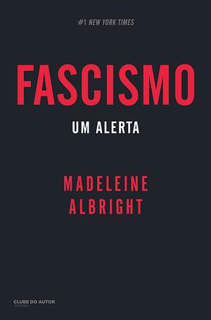 Fascismo - Um Alerta by Madeleine K. Albright