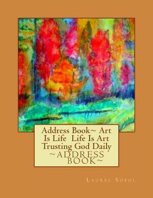 Address Book Art Is Life Life Is Art Trusting God Daily by Laurel Sobol