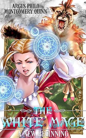 The White Mage: A New Beginning by Montgomery Quinn, Argus Philo