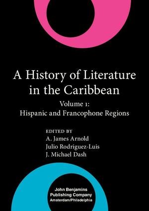 A History of Literature in the Caribbean, Volume 1: Hispanic and Francophone Regions by A. James Arnold
