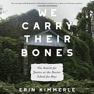 We Carry Their Bones: The Search for Justice atthe Dozier School for Boys by Erin Kimmerle, Erin Kimmerle