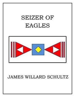 Seizer of Eagles by James Willard Schultz