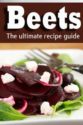 Beets: The Ultimate Recipe Guide! by Encore Books, Jonathan Doue