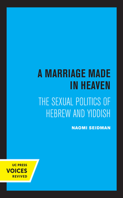 A Marriage Made in Heaven, Volume 7: The Sexual Politics of Hebrew and Yiddish by Naomi Seidman