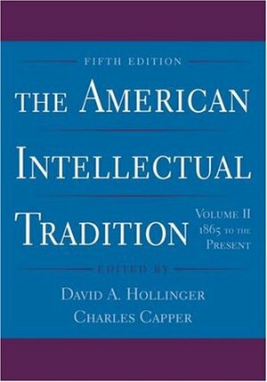 The American Intellectual Tradition: Volume II: 1865 to the Present by David A. Hollinger, Charles Capper