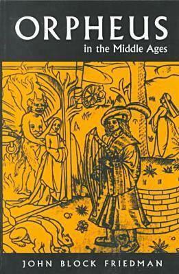 Orpheus in the Middle Ages (Syracuse University Medieval Studies) by John Block Friedman
